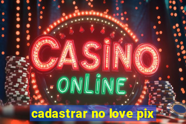 cadastrar no love pix